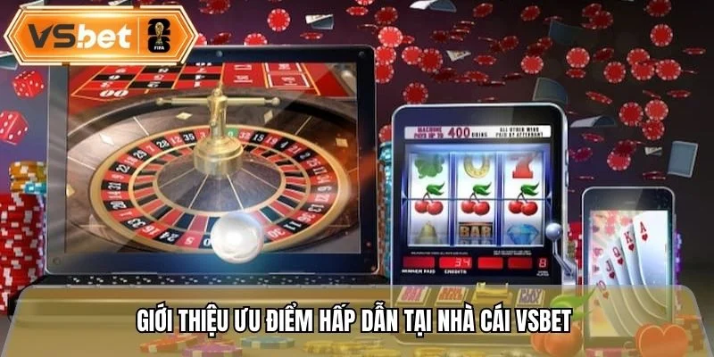 Giới thiệu ưu điểm hấp dẫn tại nhà cái Vsbet