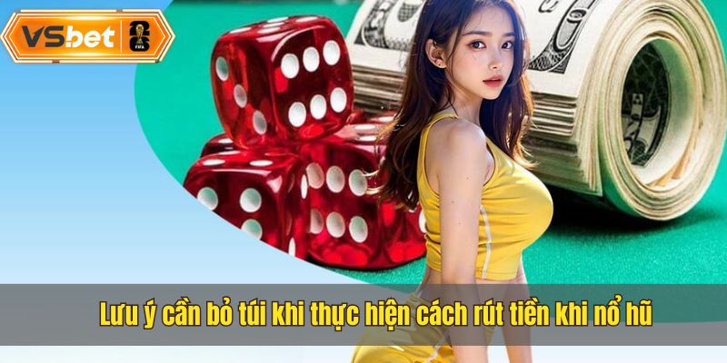 Bỏ túi ngay các lưu ý sau khi thực hiện cách rút tiền khi nổ hũ