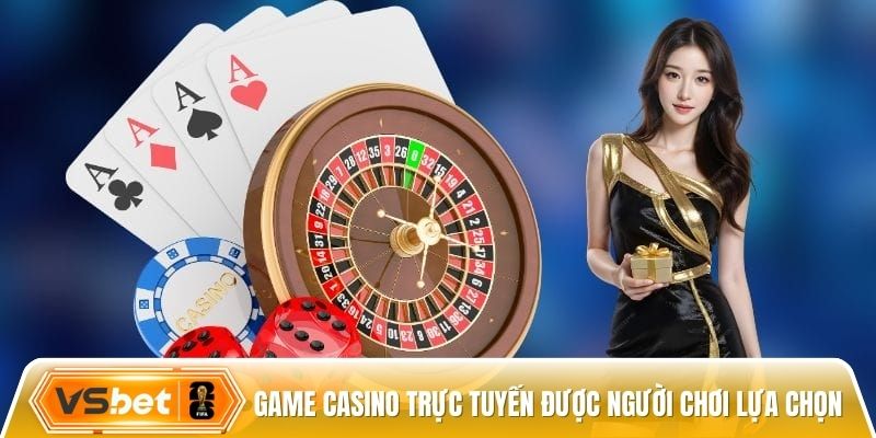 Các game casino trực tuyến được người chơi lựa chọn