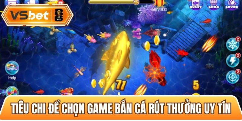 Các tiêu chí để nhận biết các tựa game bắn cá rút tiền uy tín
