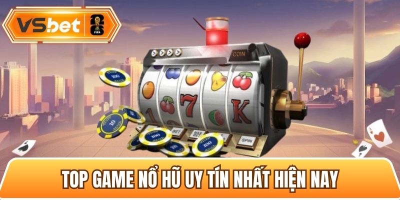 Các tựa game nổ hũ uy tín nhất hiện nay không nên bỏ qua