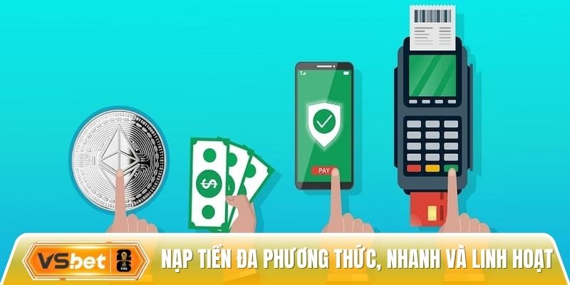 Nạp tiền đa phương thức, nhanh và linh hoạt