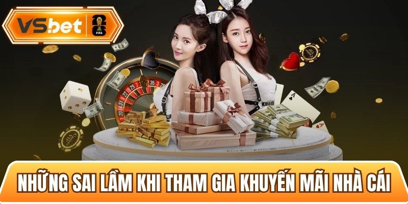Một số những sai lầm thường gặp khi tham gia nhận ưu đãi nhà cái