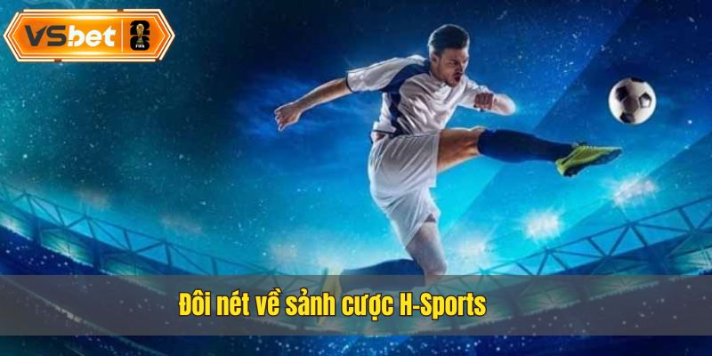 Sảnh H-Sports là sảnh chơi được đánh giá cao hiện nay