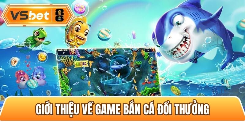 Thông tin cơ bản về dòng game bắn cá đổi thưởng